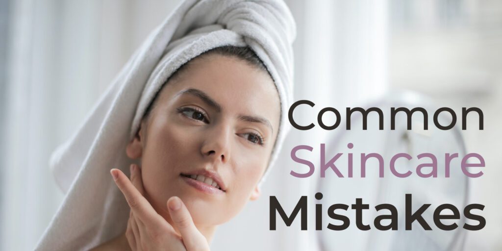 Common Skincare Mistakes That Harm Your Skin